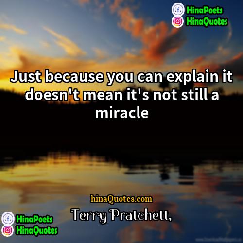 Terry Pratchett Quotes | Just because you can explain it doesn